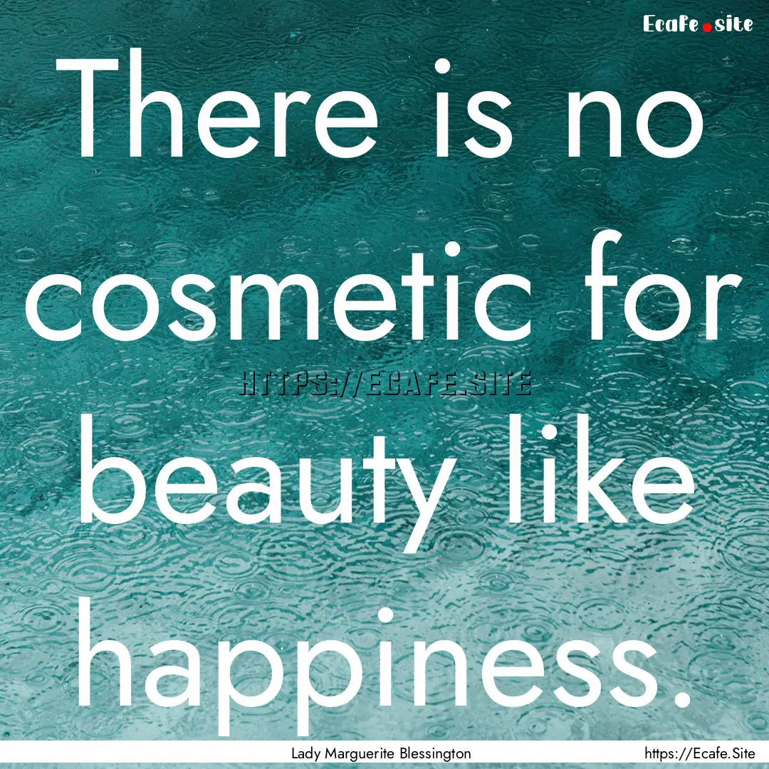 There is no cosmetic for beauty like happiness..... : Quote by Lady Marguerite Blessington