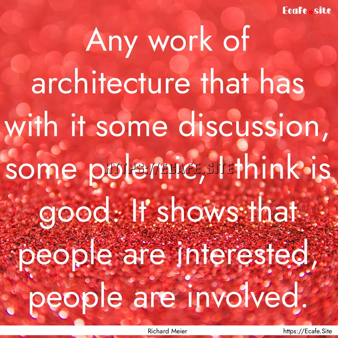 Any work of architecture that has with it.... : Quote by Richard Meier