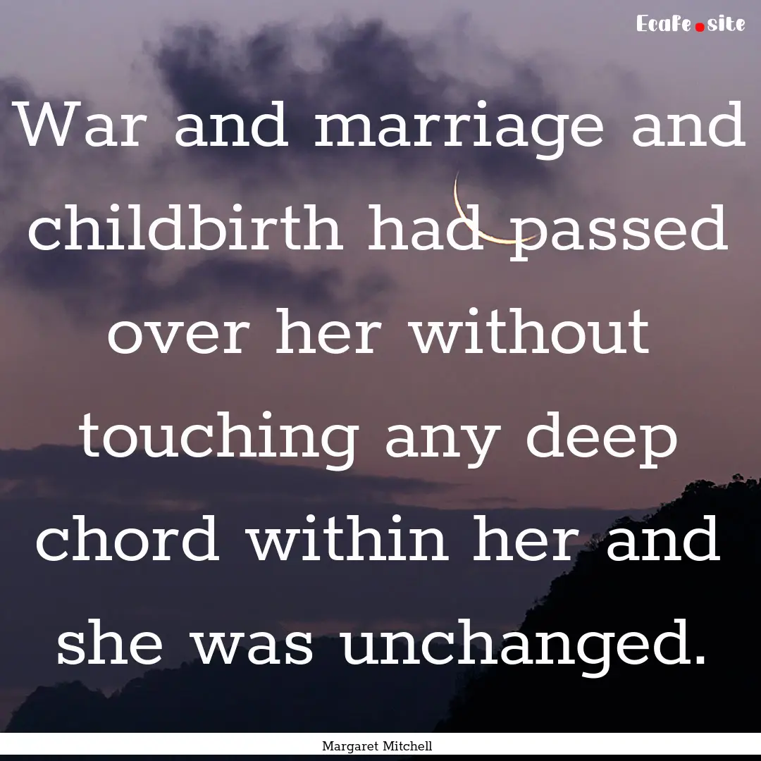 War and marriage and childbirth had passed.... : Quote by Margaret Mitchell