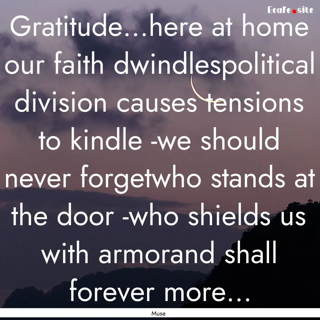 Gratitude...here at home our faith dwindlespolitical.... : Quote by Muse