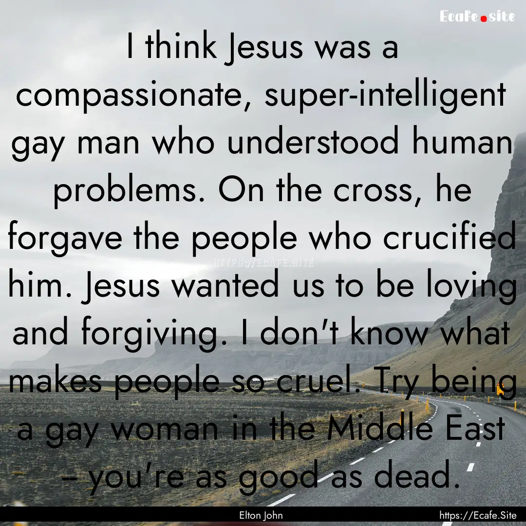 I think Jesus was a compassionate, super-intelligent.... : Quote by Elton John