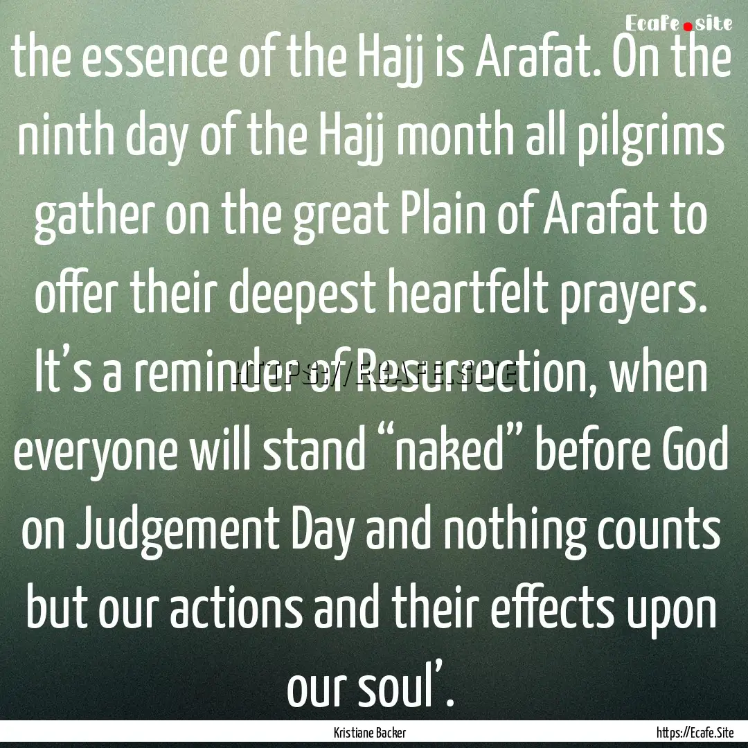 the essence of the Hajj is Arafat. On the.... : Quote by Kristiane Backer