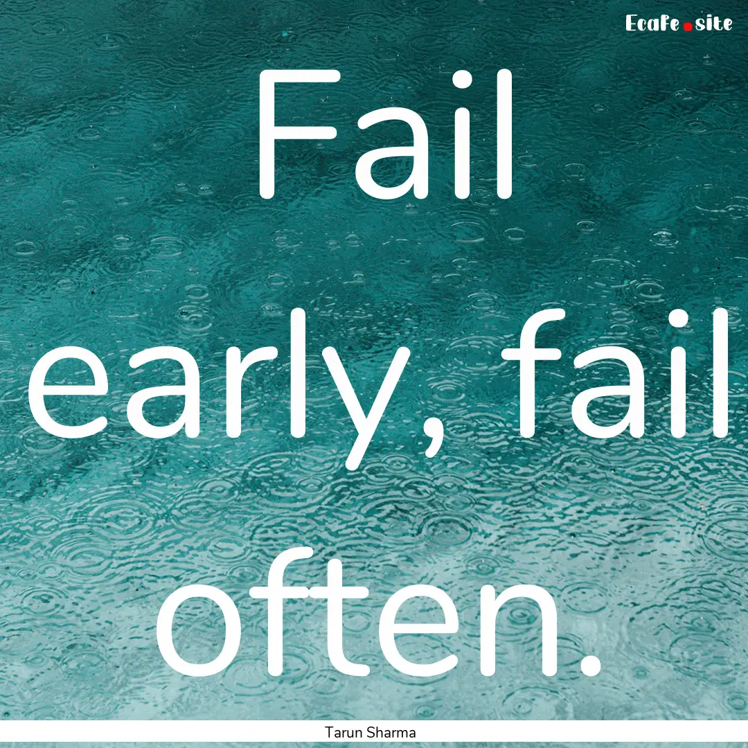 Fail early, fail often. : Quote by Tarun Sharma