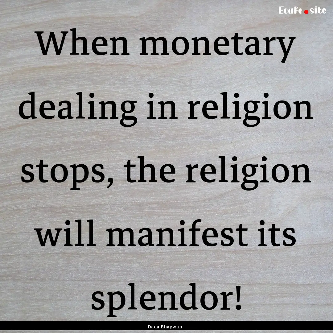 When monetary dealing in religion stops,.... : Quote by Dada Bhagwan