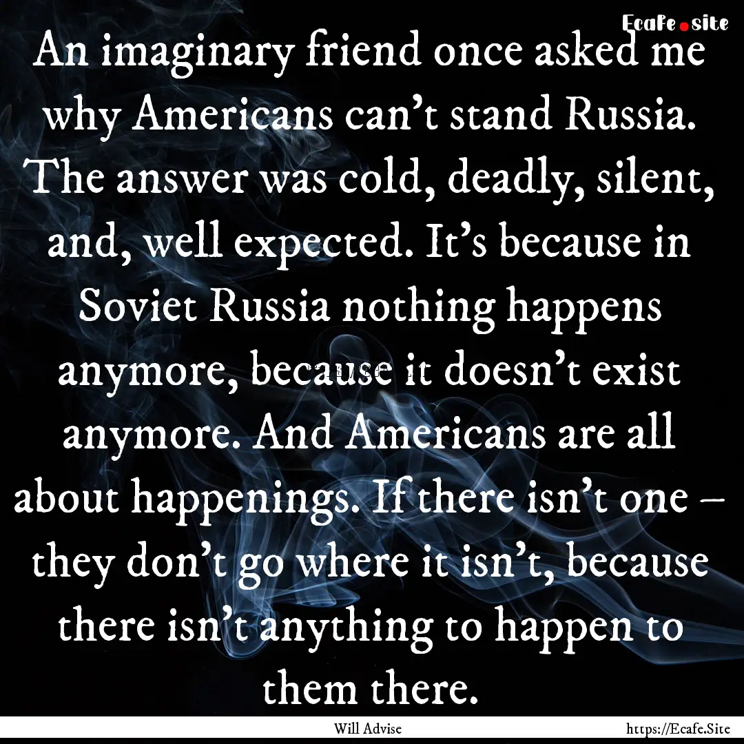 An imaginary friend once asked me why Americans.... : Quote by Will Advise