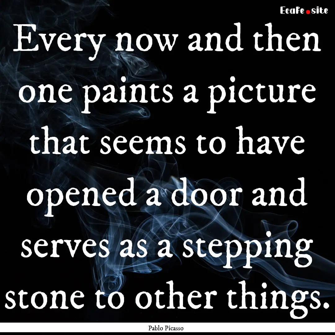 Every now and then one paints a picture that.... : Quote by Pablo Picasso