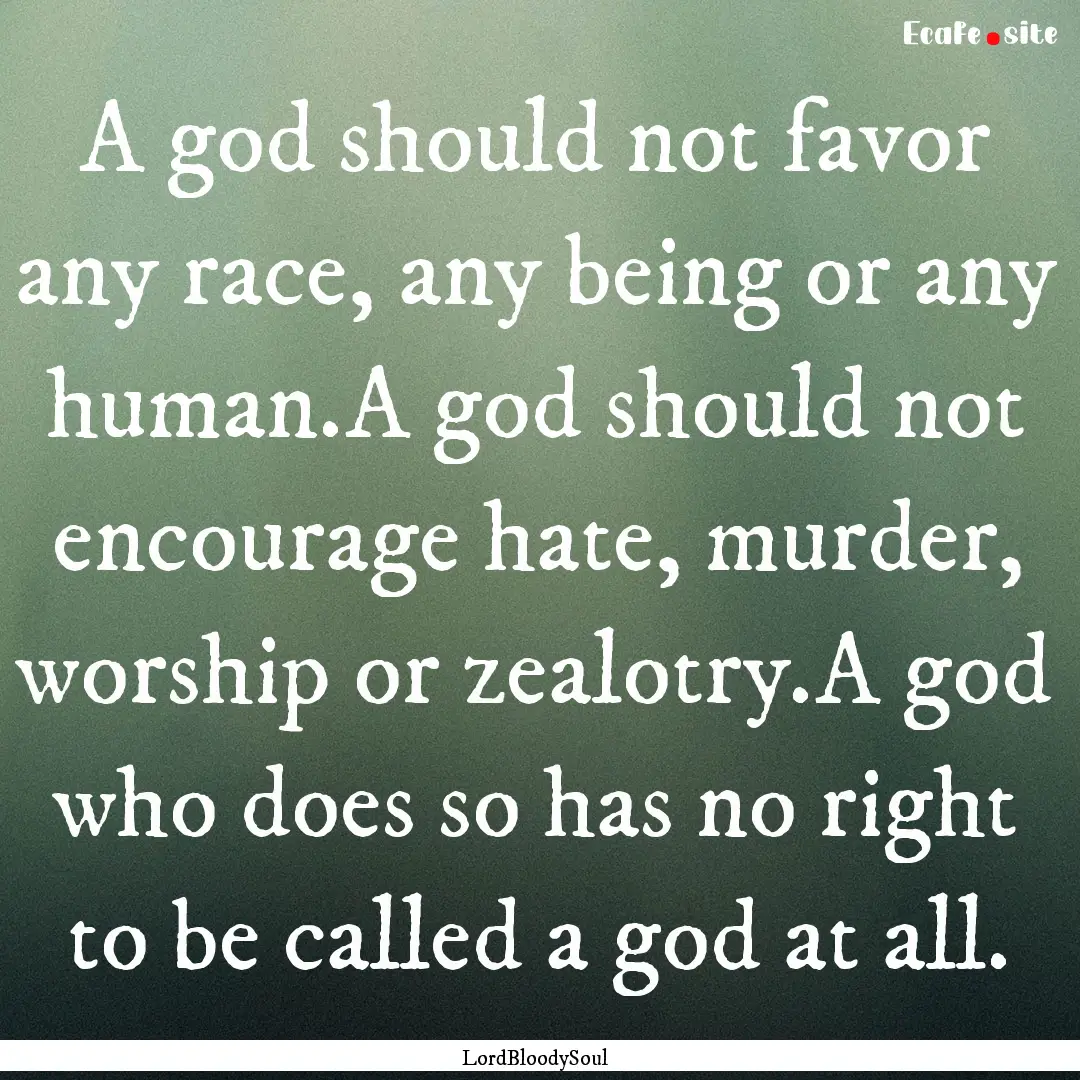 A god should not favor any race, any being.... : Quote by LordBloodySoul