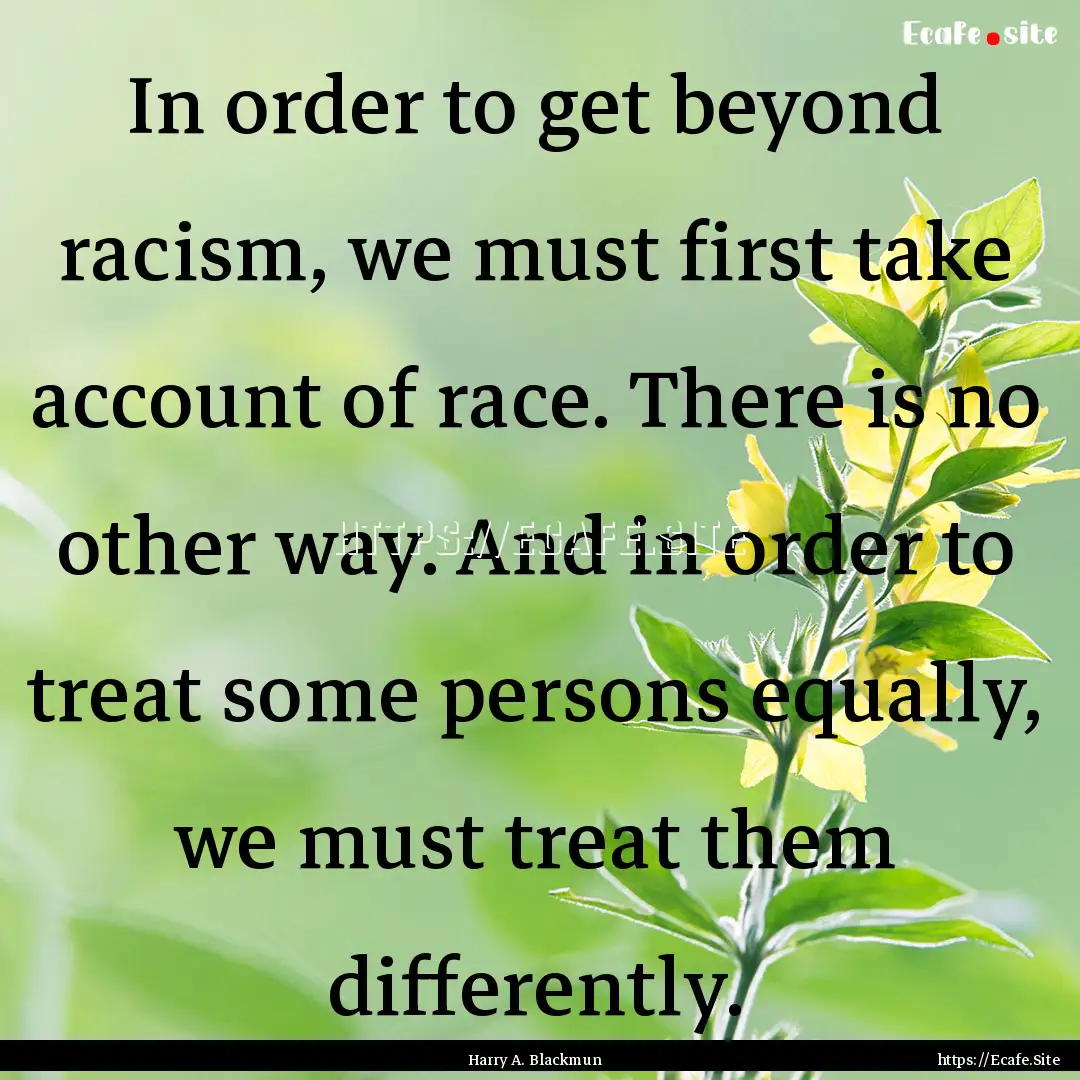 In order to get beyond racism, we must first.... : Quote by Harry A. Blackmun