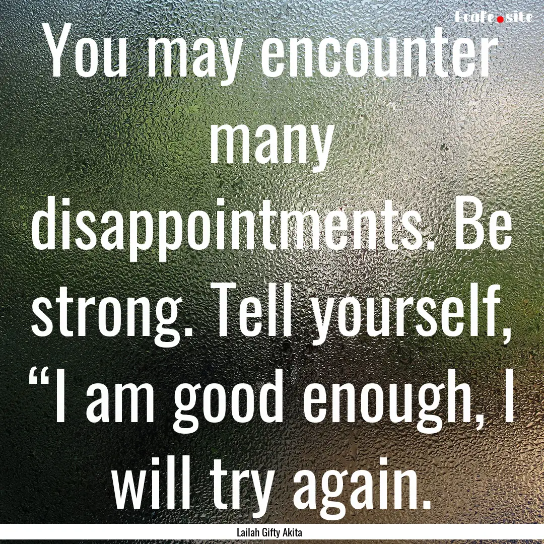 You may encounter many disappointments. Be.... : Quote by Lailah Gifty Akita