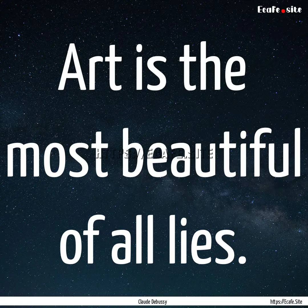 Art is the most beautiful of all lies. : Quote by Claude Debussy