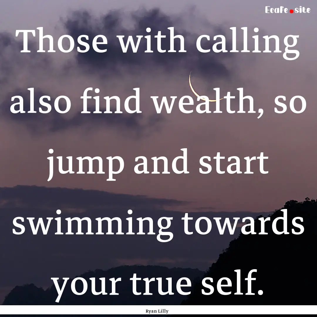 Those with calling also find wealth, so jump.... : Quote by Ryan Lilly