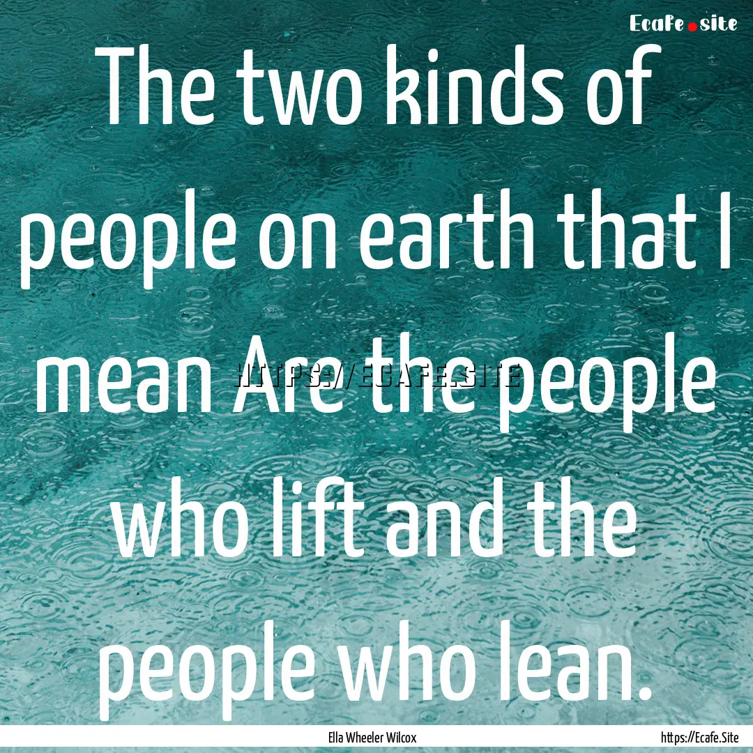 The two kinds of people on earth that I mean.... : Quote by Ella Wheeler Wilcox