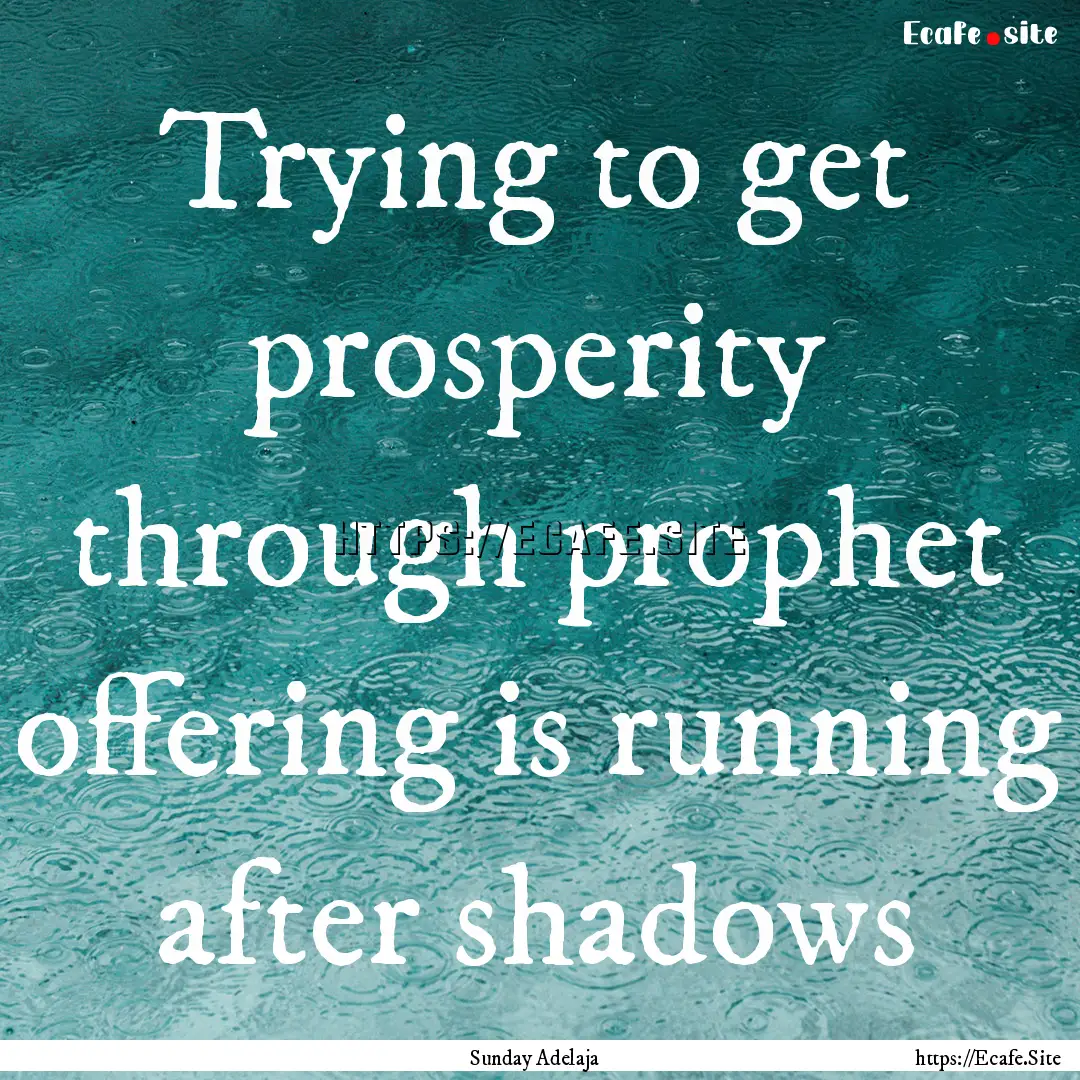 Trying to get prosperity through prophet.... : Quote by Sunday Adelaja