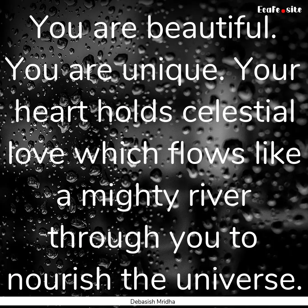 You are beautiful. You are unique. Your heart.... : Quote by Debasish Mridha