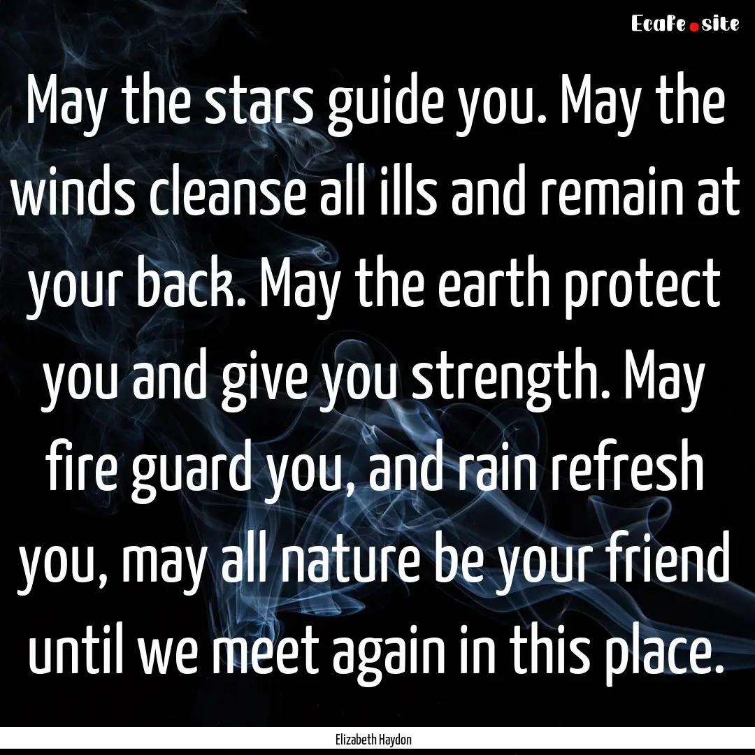 May the stars guide you. May the winds cleanse.... : Quote by Elizabeth Haydon