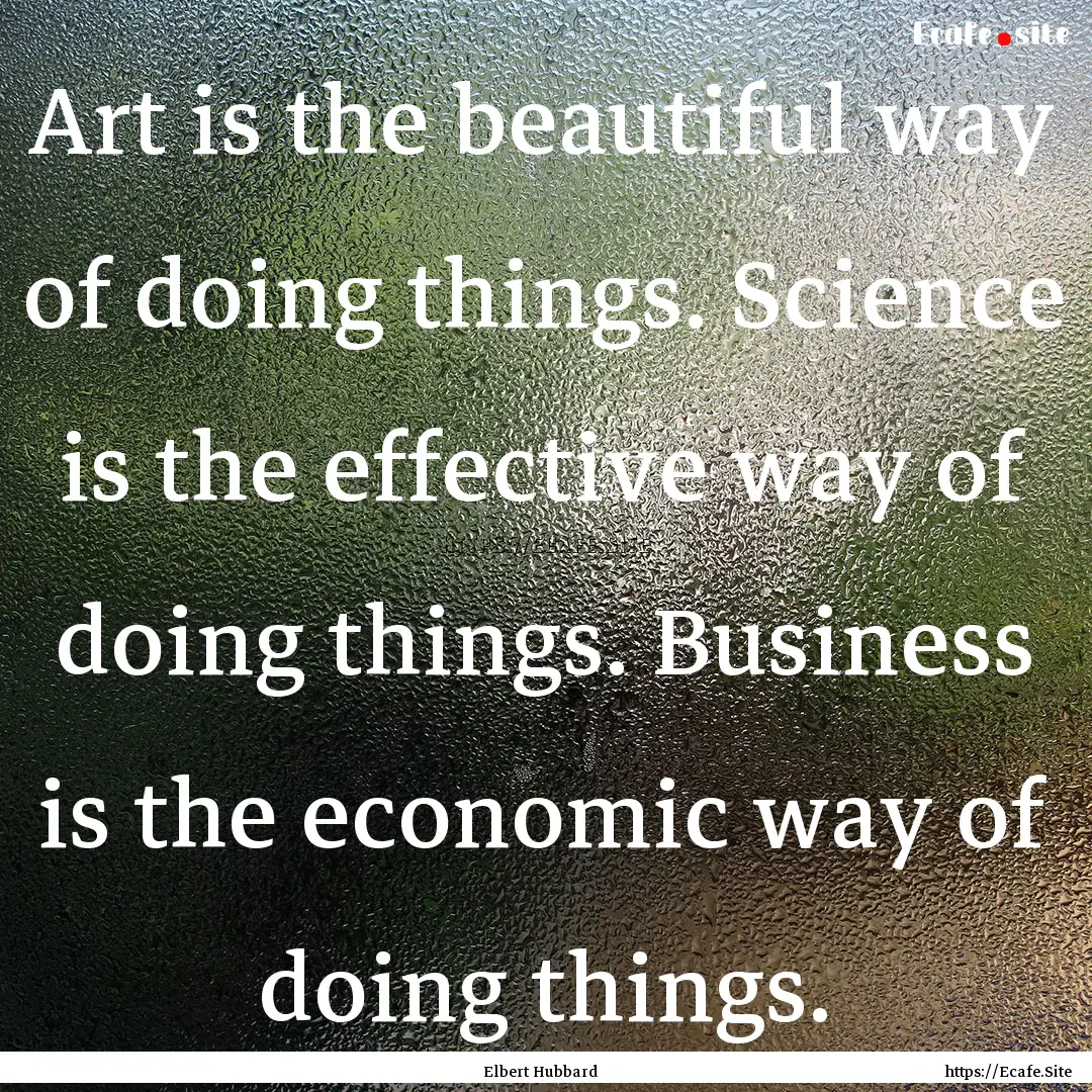 Art is the beautiful way of doing things..... : Quote by Elbert Hubbard