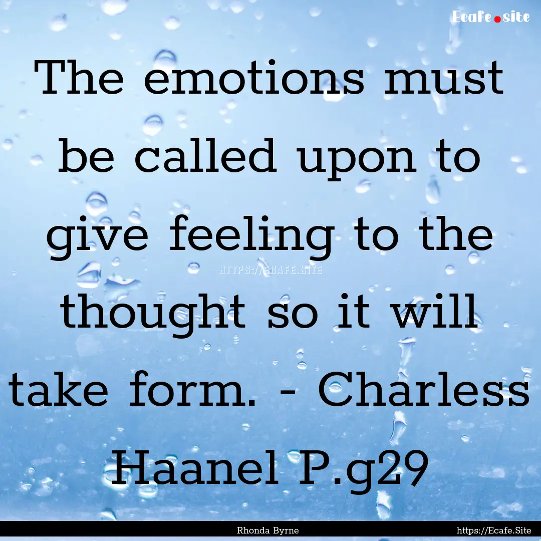 The emotions must be called upon to give.... : Quote by Rhonda Byrne