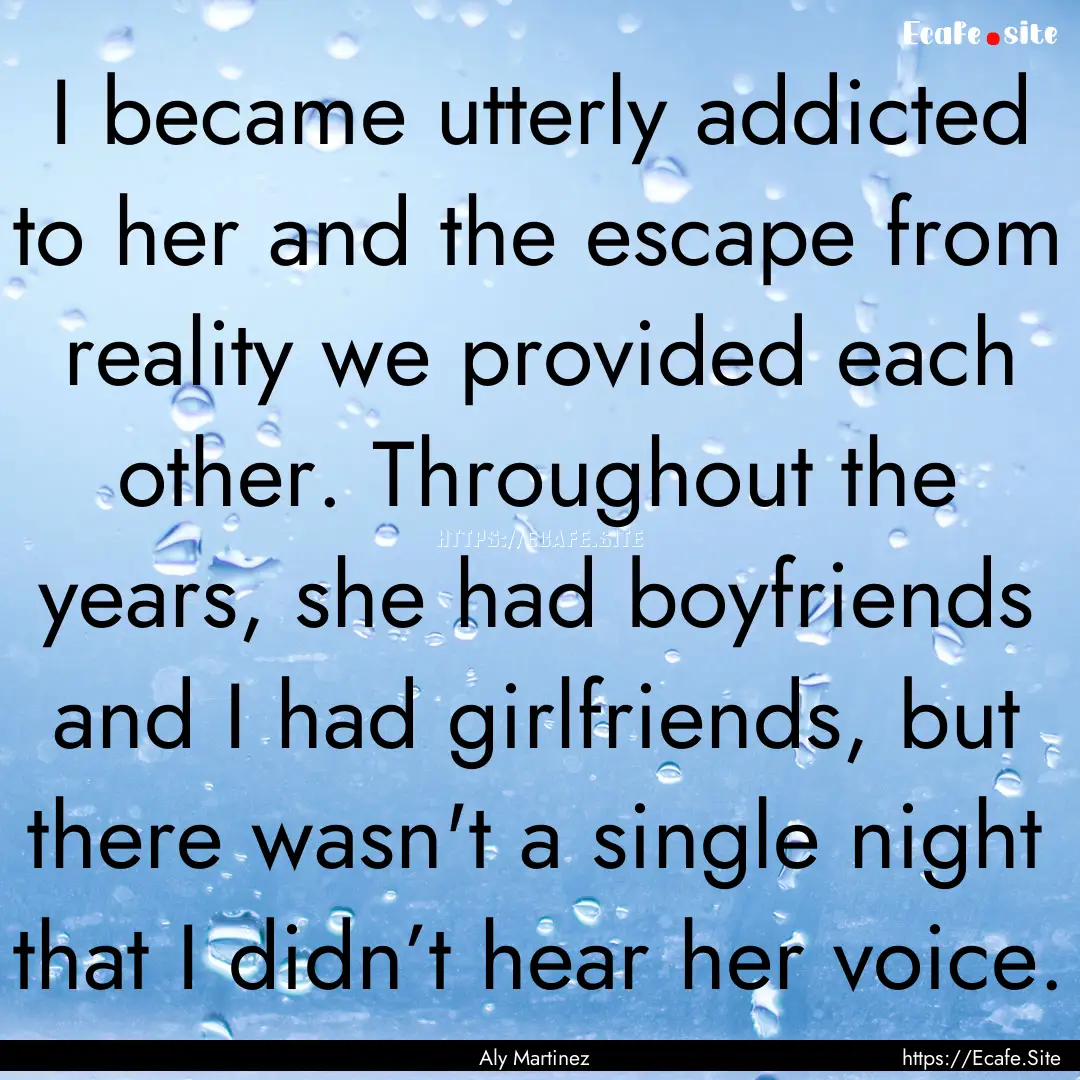 I became utterly addicted to her and the.... : Quote by Aly Martinez