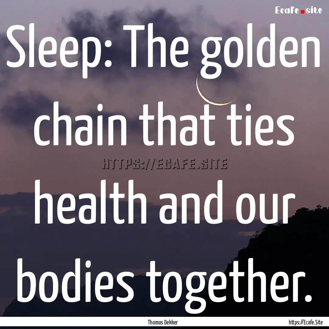 Sleep: The golden chain that ties health.... : Quote by Thomas Dekker