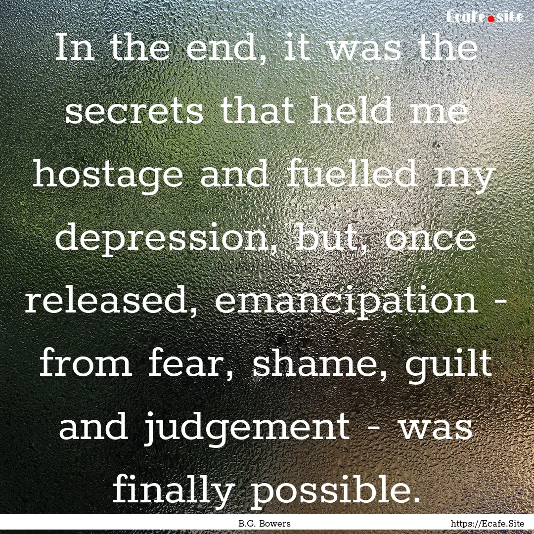 In the end, it was the secrets that held.... : Quote by B.G. Bowers