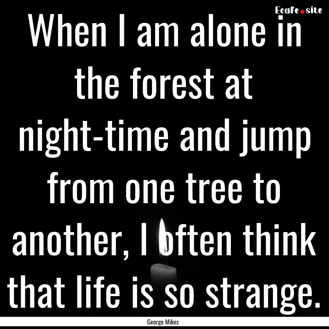 When I am alone in the forest at night-time.... : Quote by George Mikes