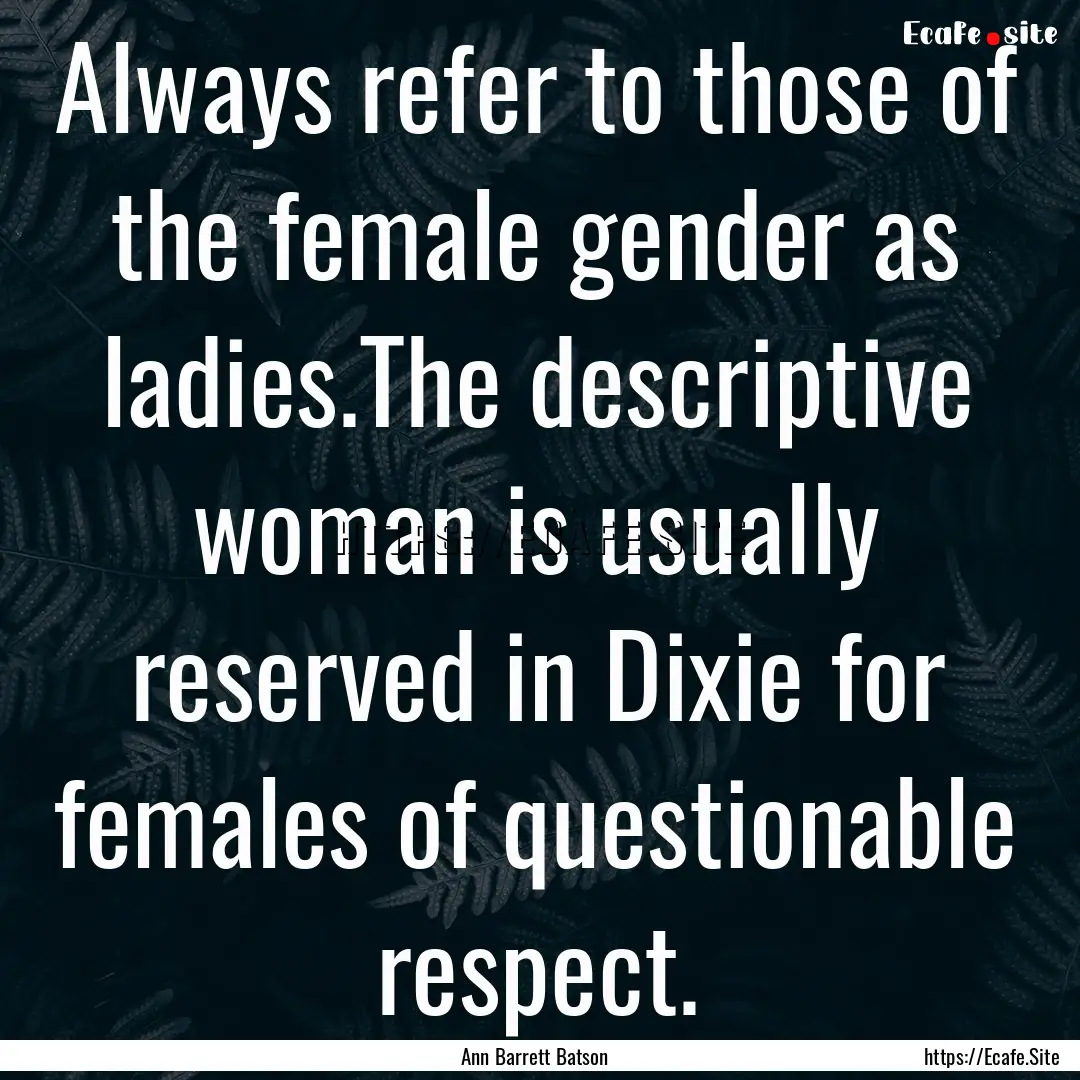 Always refer to those of the female gender.... : Quote by Ann Barrett Batson