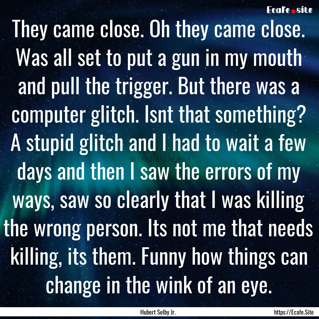 They came close. Oh they came close. Was.... : Quote by Hubert Selby Jr.