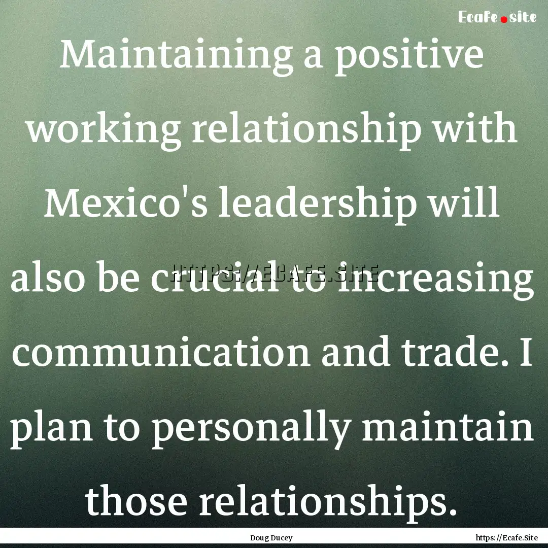 Maintaining a positive working relationship.... : Quote by Doug Ducey