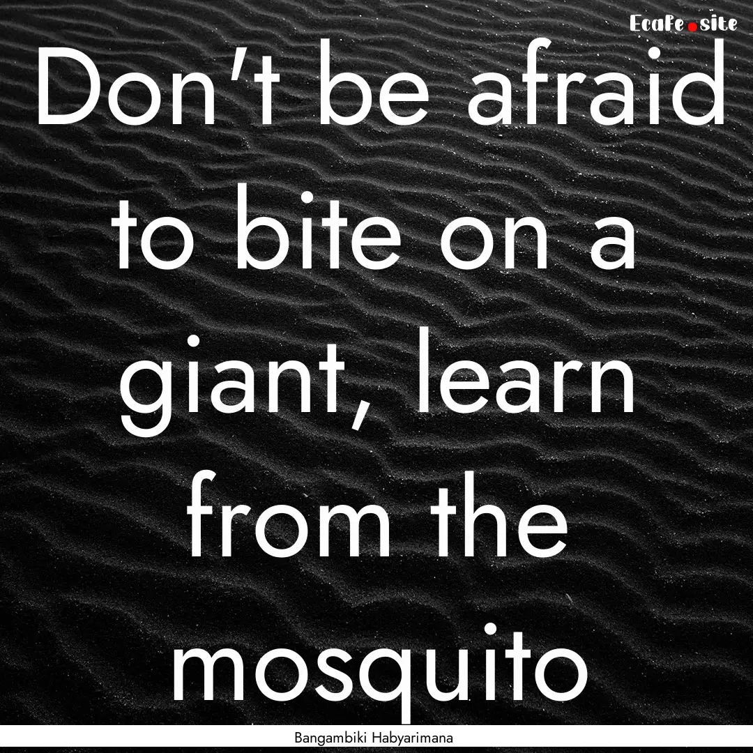 Don't be afraid to bite on a giant, learn.... : Quote by Bangambiki Habyarimana