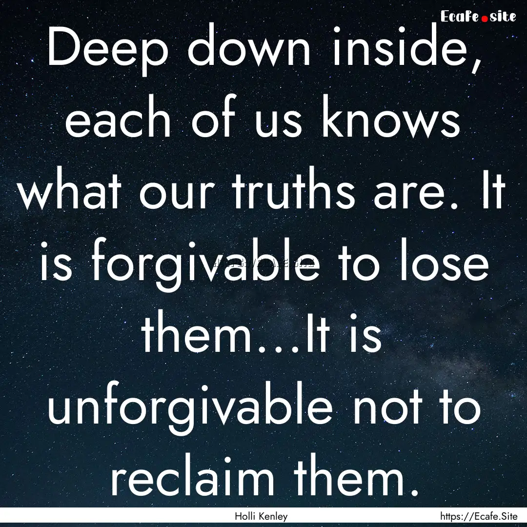 Deep down inside, each of us knows what our.... : Quote by Holli Kenley