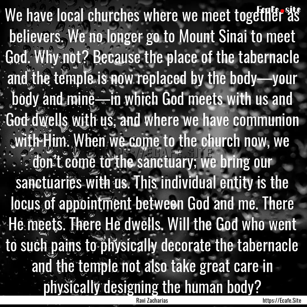 We have local churches where we meet together.... : Quote by Ravi Zacharias