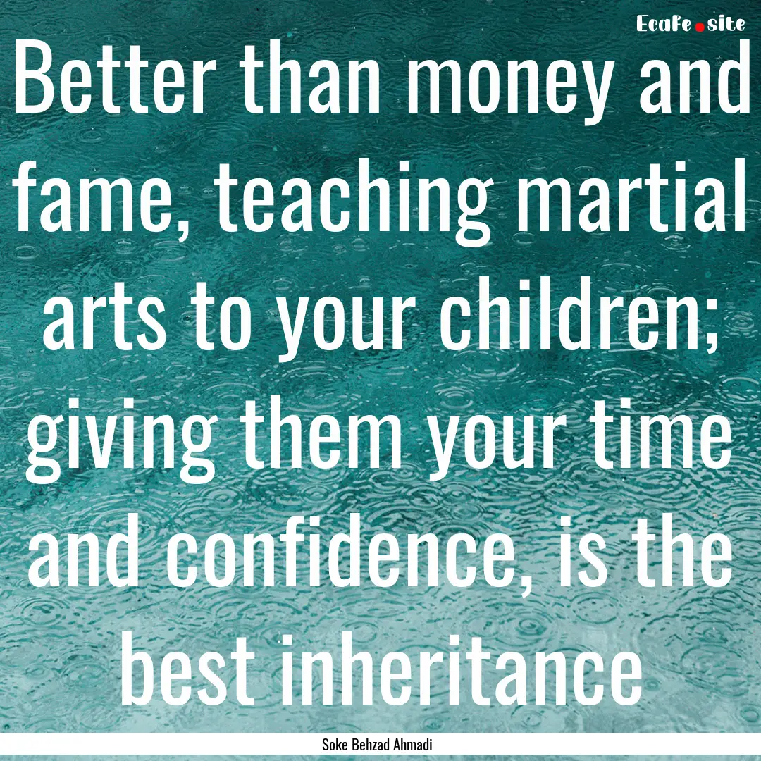 Better than money and fame, teaching martial.... : Quote by Soke Behzad Ahmadi