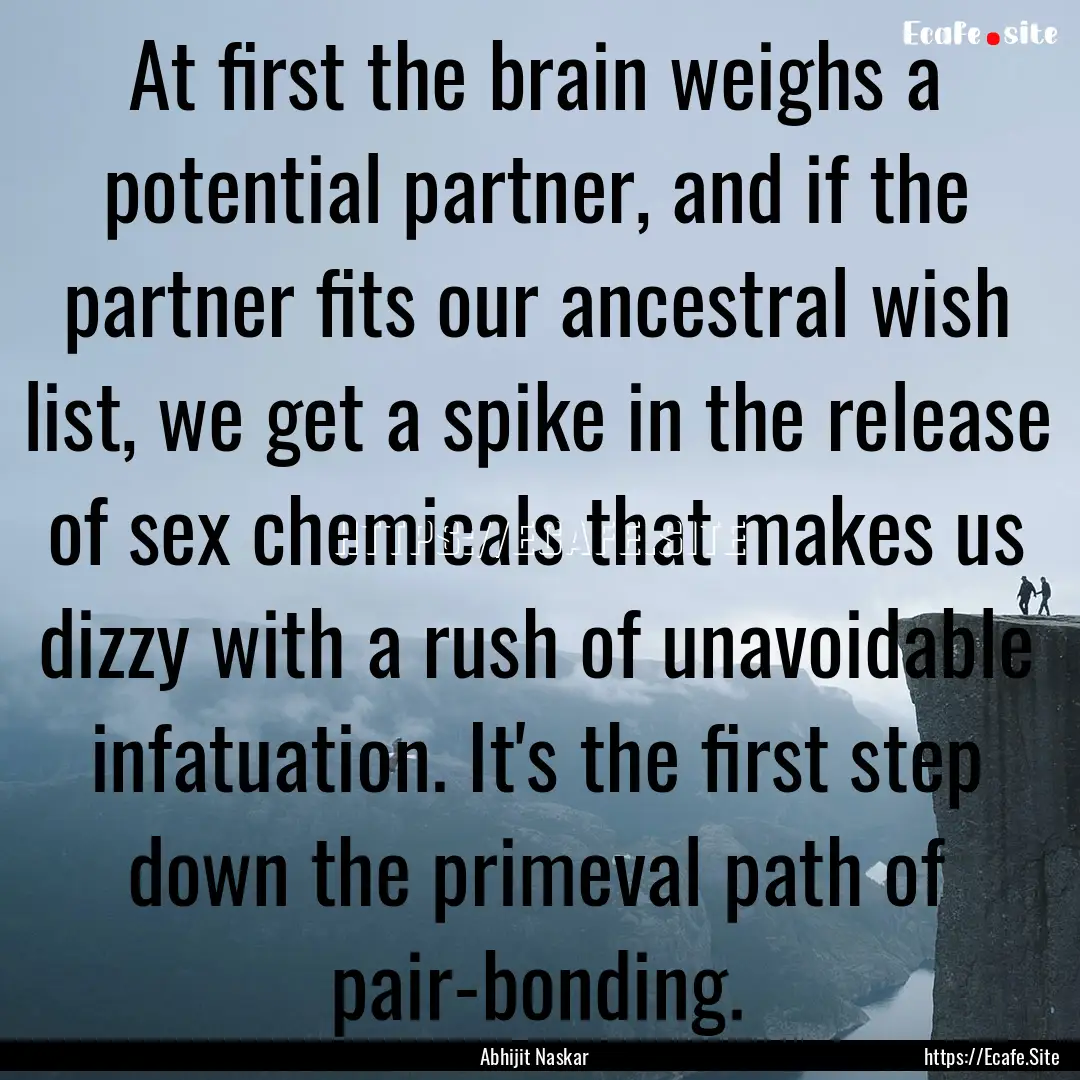 At first the brain weighs a potential partner,.... : Quote by Abhijit Naskar