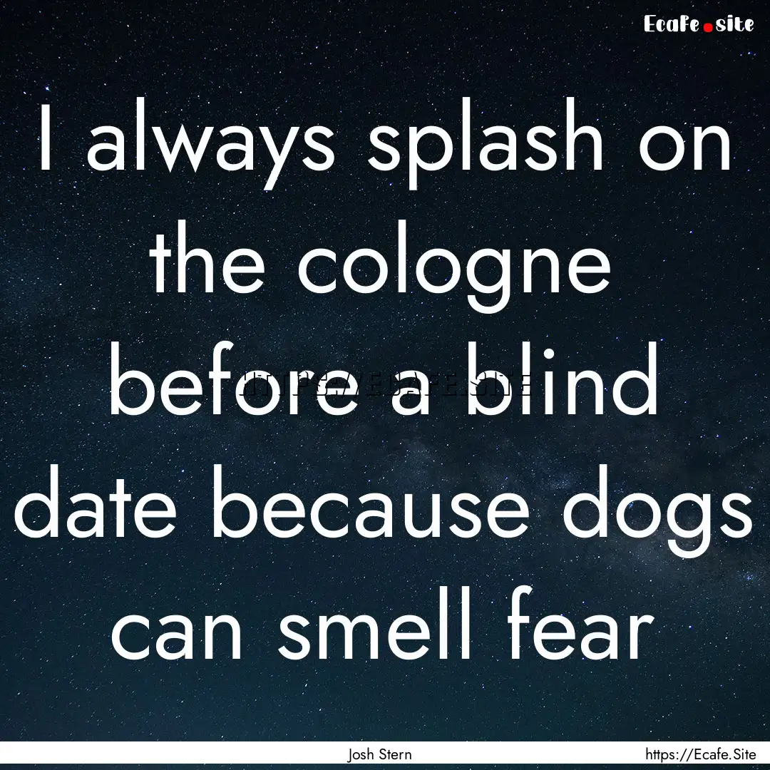 I always splash on the cologne before a blind.... : Quote by Josh Stern