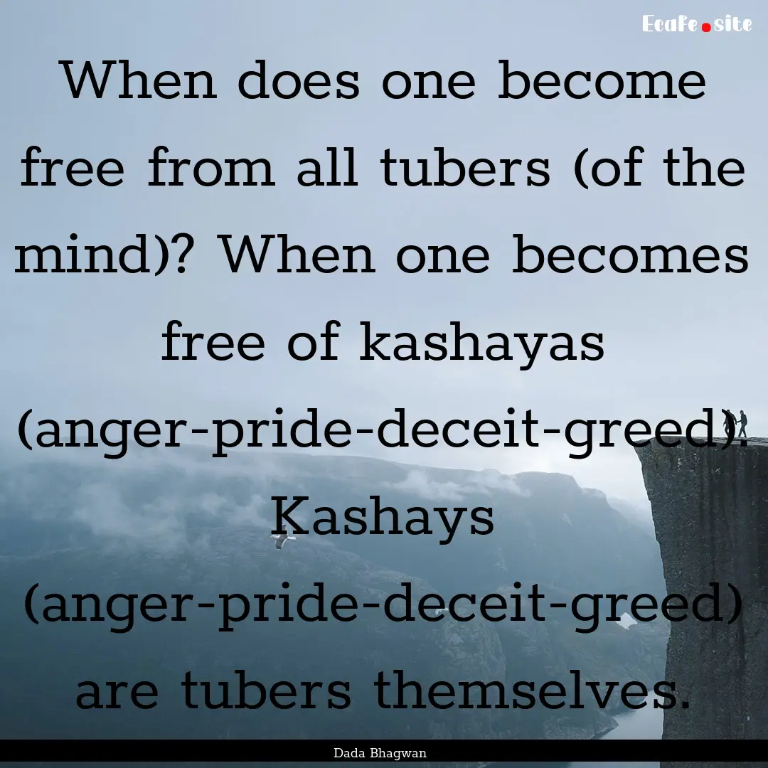 When does one become free from all tubers.... : Quote by Dada Bhagwan