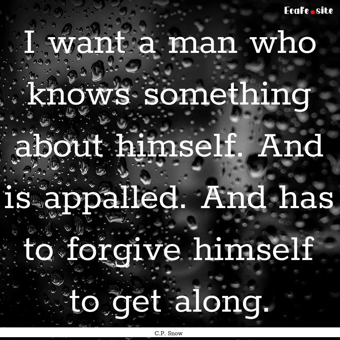 I want a man who knows something about himself..... : Quote by C.P. Snow