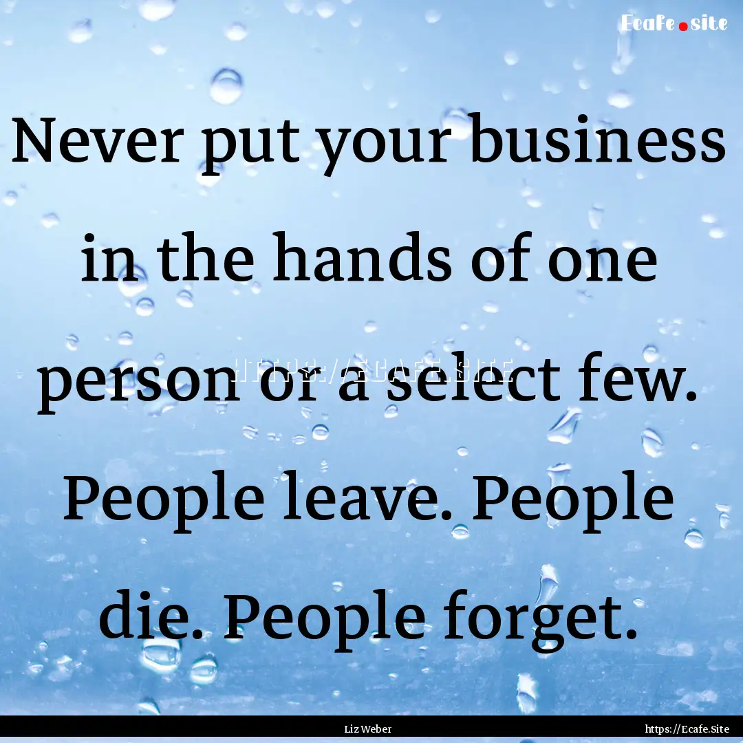 Never put your business in the hands of one.... : Quote by Liz Weber