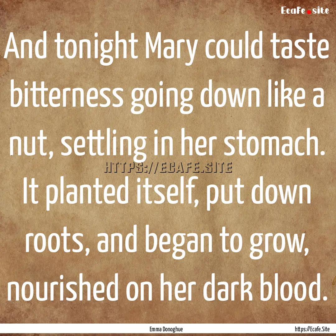 And tonight Mary could taste bitterness going.... : Quote by Emma Donoghue