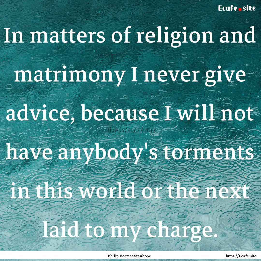 In matters of religion and matrimony I never.... : Quote by Philip Dormer Stanhope