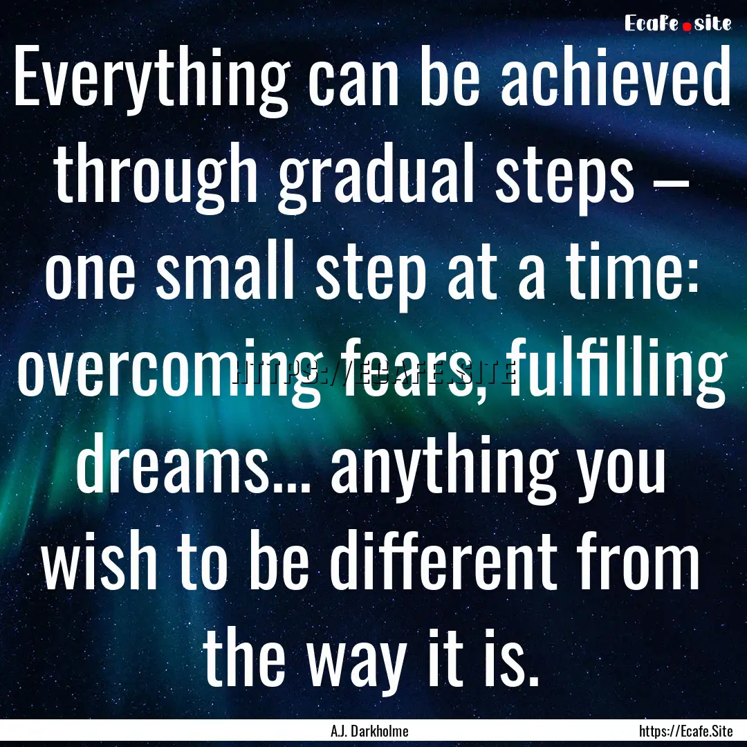 Everything can be achieved through gradual.... : Quote by A.J. Darkholme