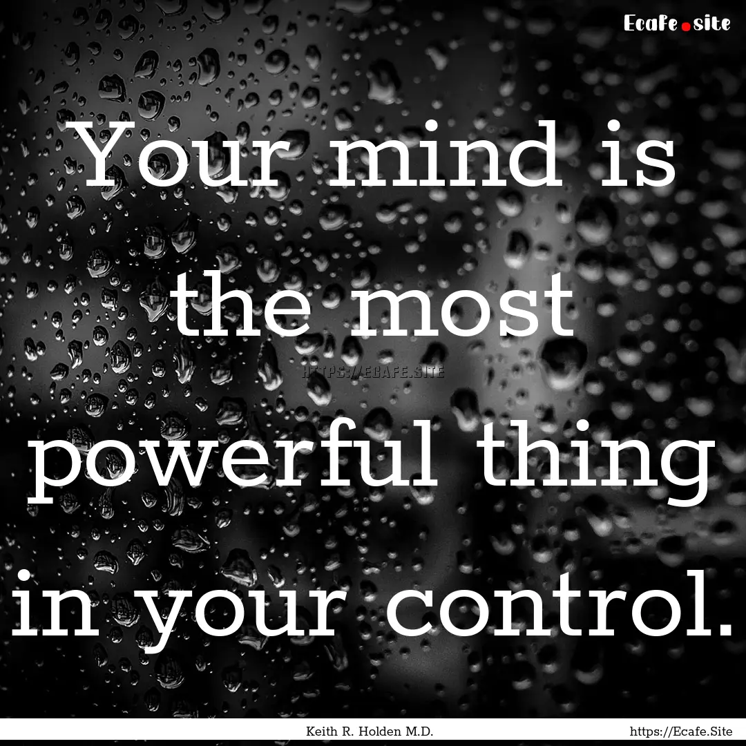 Your mind is the most powerful thing in your.... : Quote by Keith R. Holden M.D.