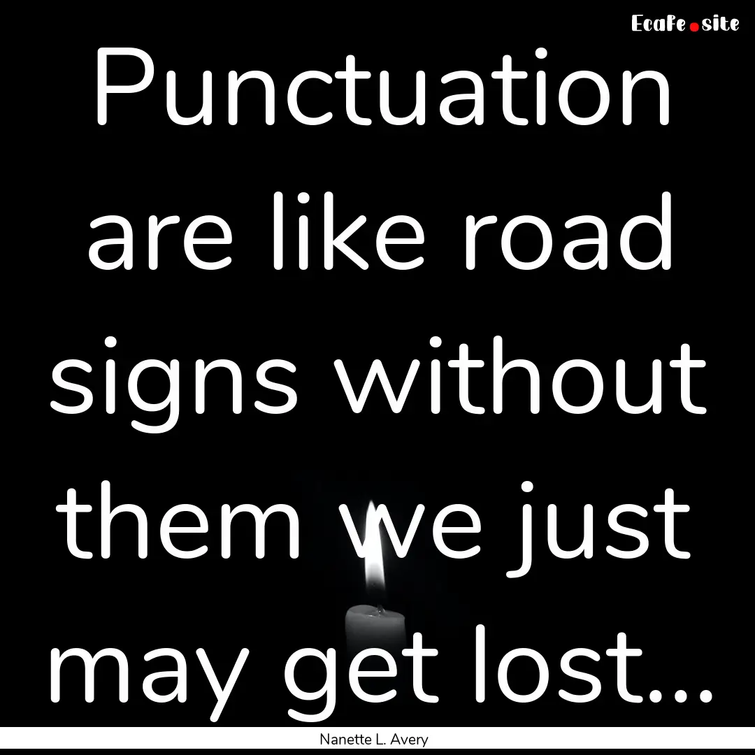 Punctuation are like road signs without them.... : Quote by Nanette L. Avery