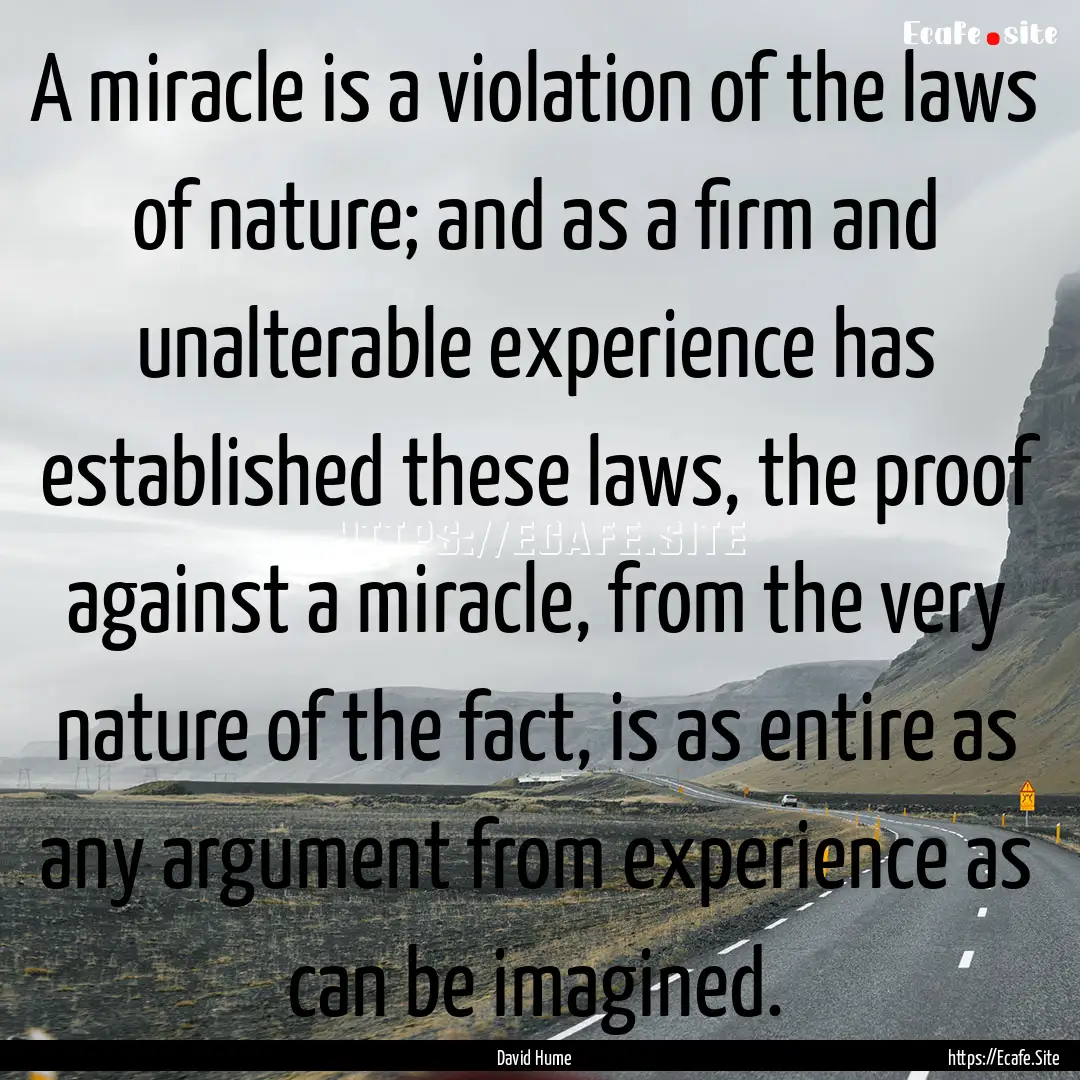 A miracle is a violation of the laws of nature;.... : Quote by David Hume