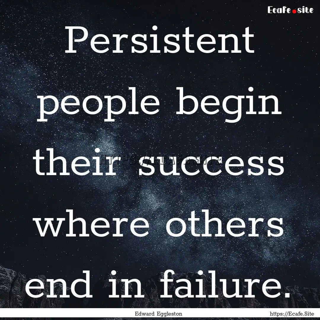 Persistent people begin their success where.... : Quote by Edward Eggleston