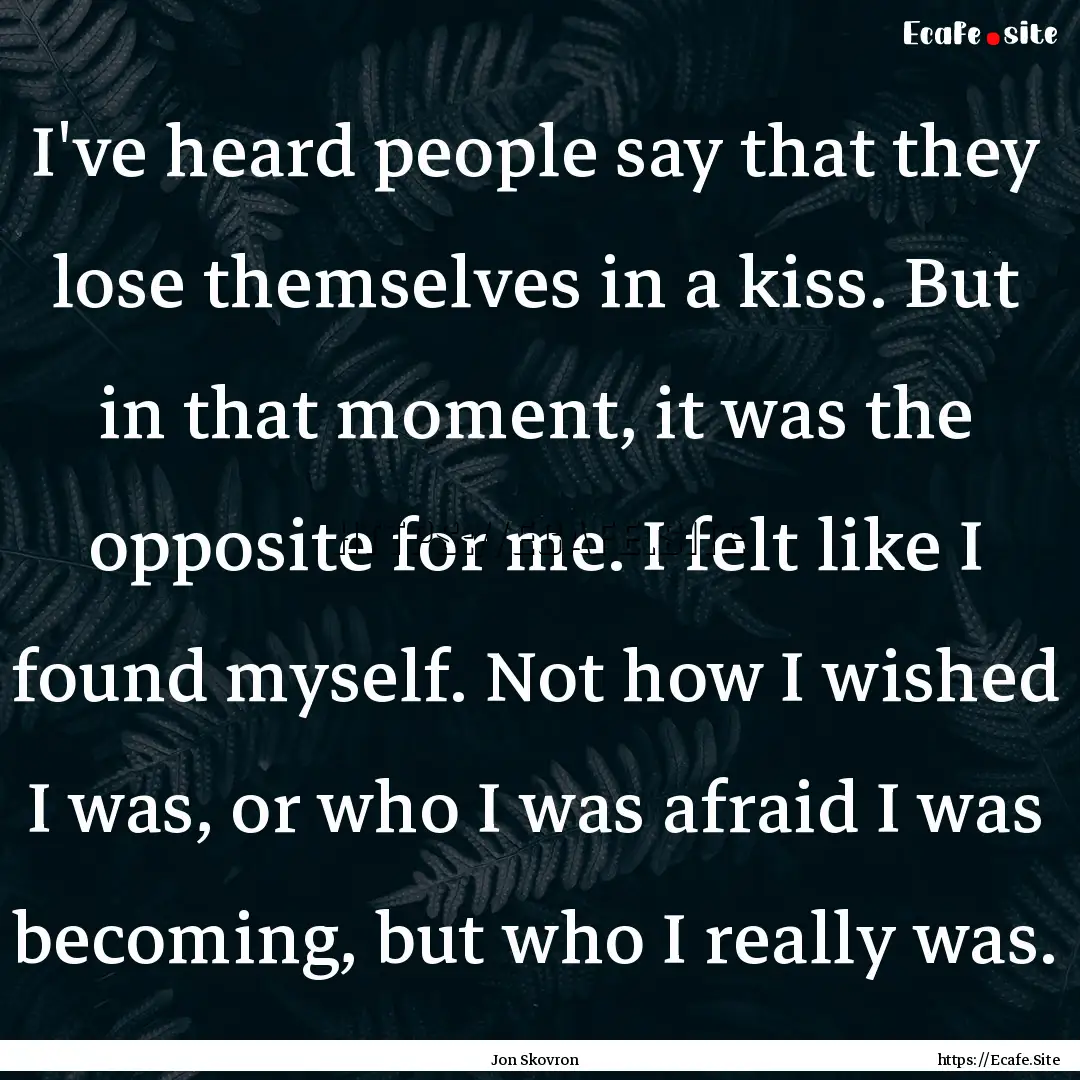 I've heard people say that they lose themselves.... : Quote by Jon Skovron