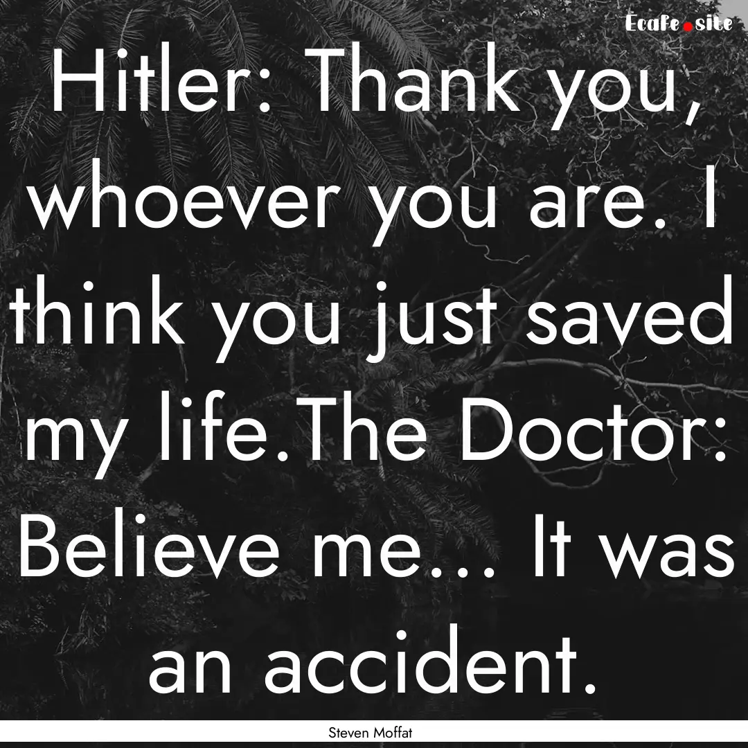 Hitler: Thank you, whoever you are. I think.... : Quote by Steven Moffat