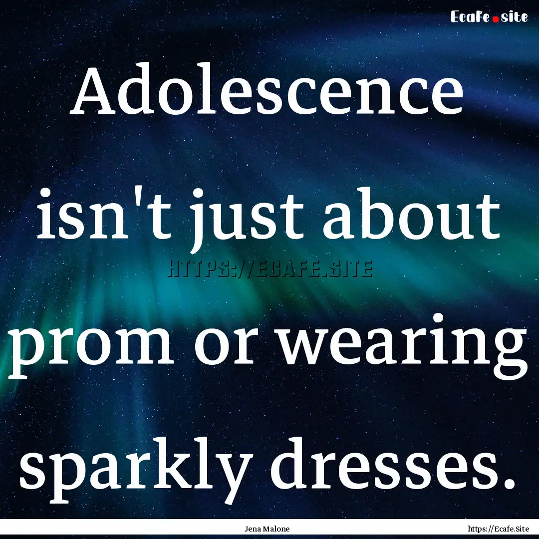 Adolescence isn't just about prom or wearing.... : Quote by Jena Malone