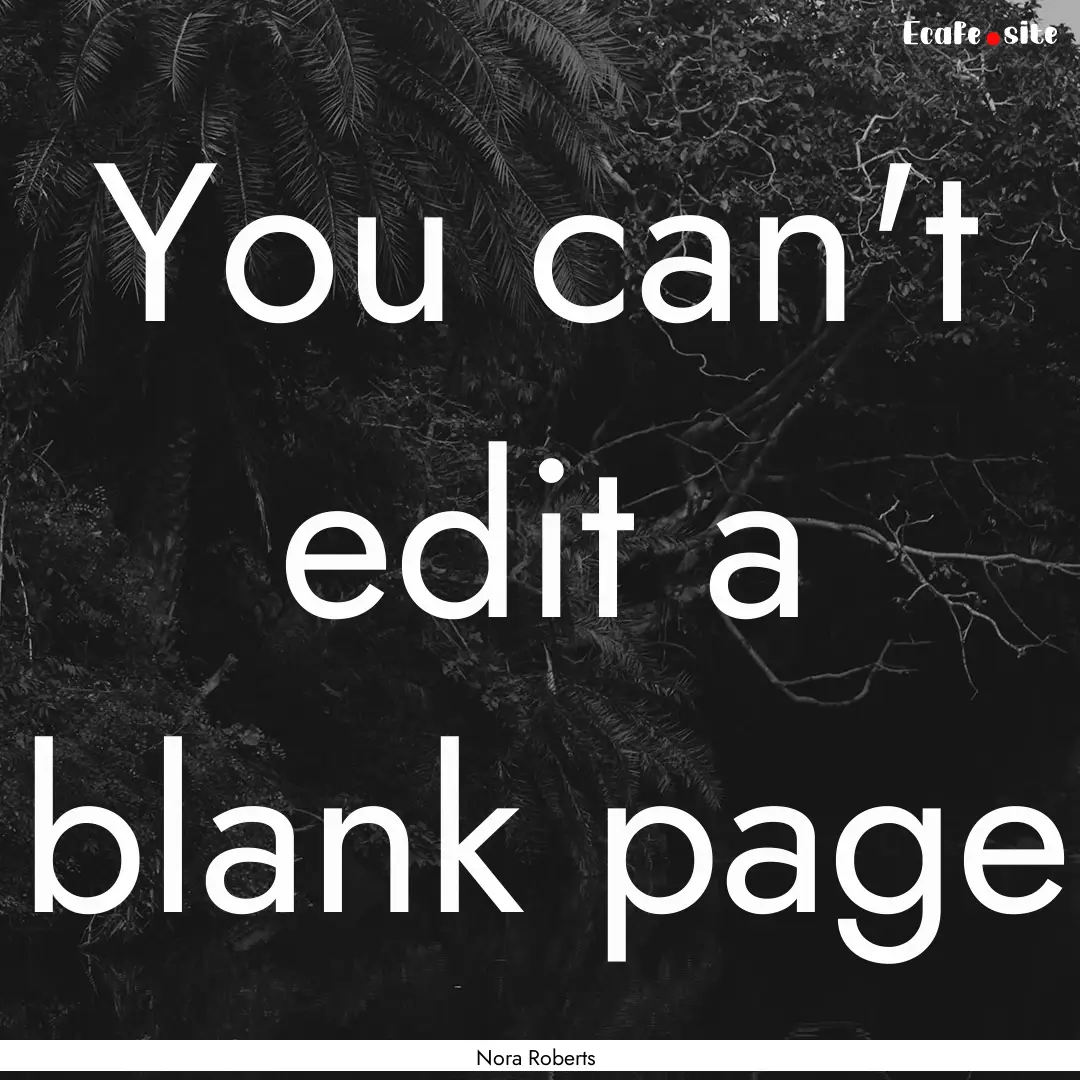 You can't edit a blank page : Quote by Nora Roberts