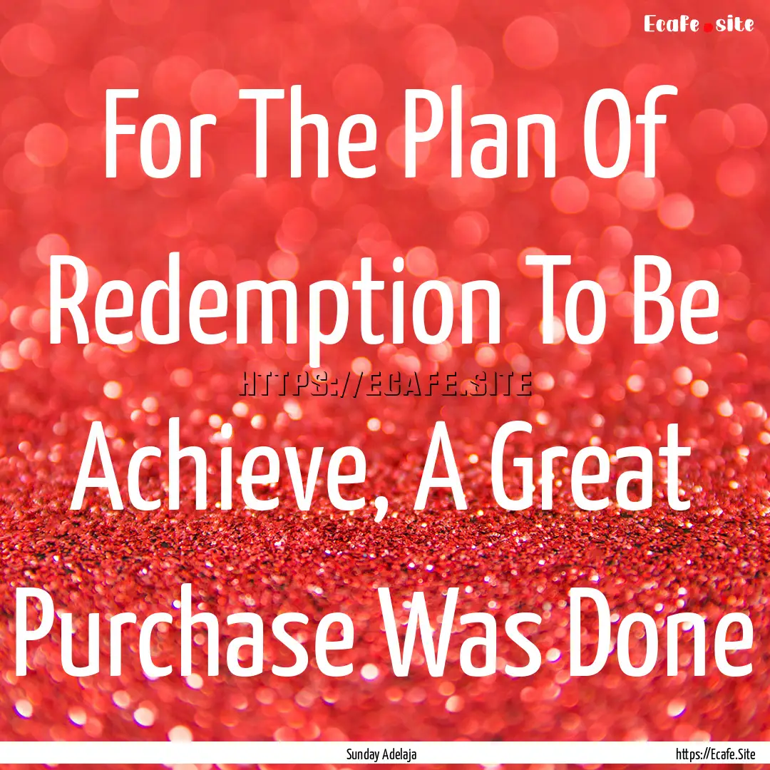 For The Plan Of Redemption To Be Achieve,.... : Quote by Sunday Adelaja