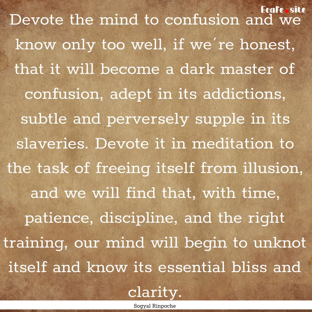 Devote the mind to confusion and we know.... : Quote by Sogyal Rinpoche